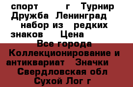 1.1) спорт : 1982 г - Турнир “Дружба“ Ленинград  ( набор из 6 редких знаков ) › Цена ­ 1 589 - Все города Коллекционирование и антиквариат » Значки   . Свердловская обл.,Сухой Лог г.